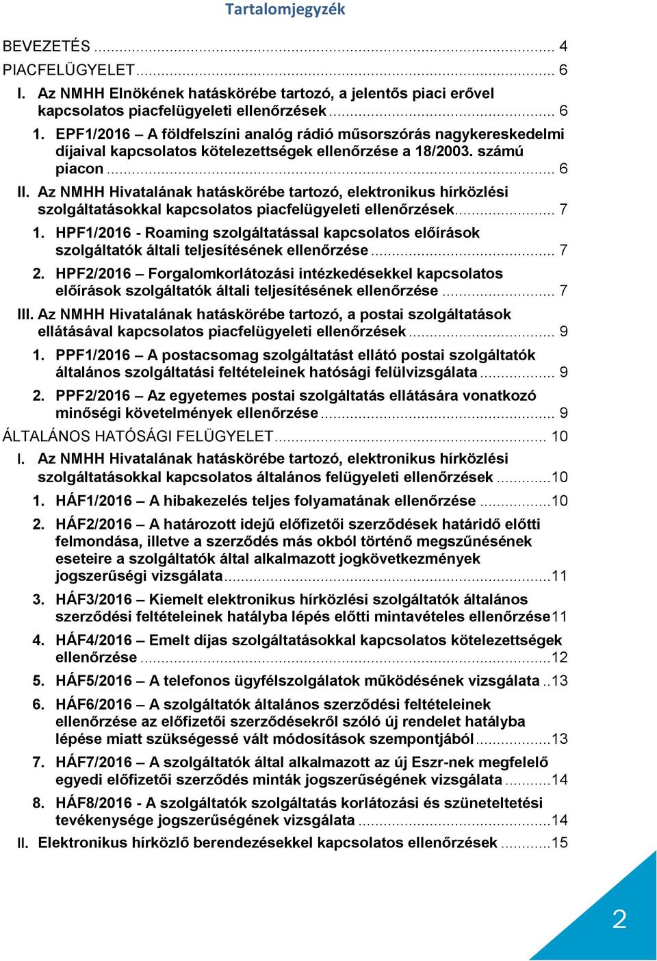 Az NMHH Hivatalának hatáskörébe tartozó, elektronikus hírközlési szolgáltatásokkal kapcsolatos piacfelügyeleti ellenőrzések... 7 1.
