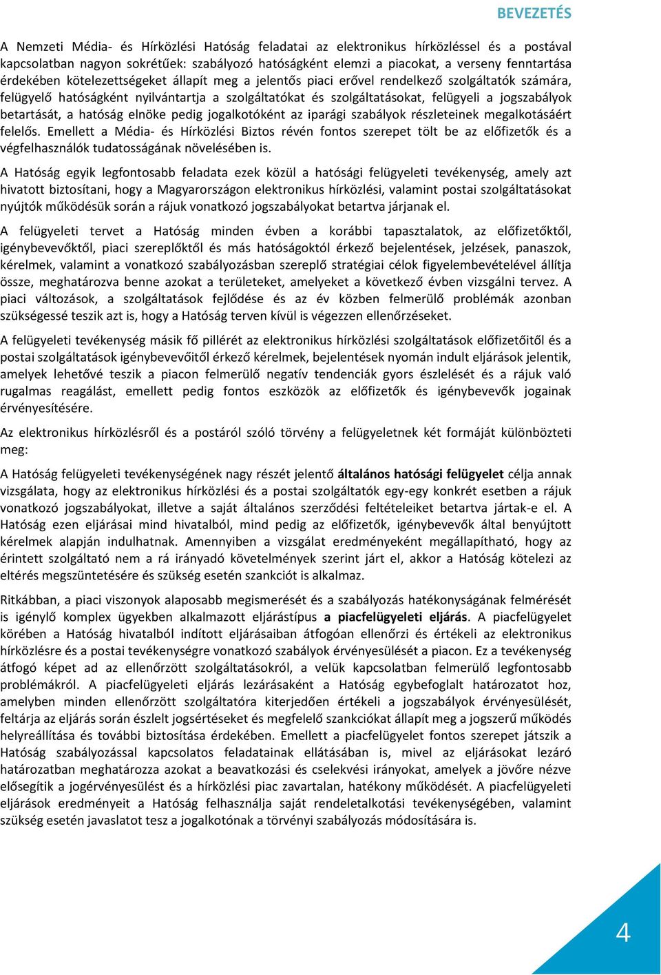 betartását, a hatóság elnöke pedig jogalkotóként az iparági szabályok részleteinek megalkotásáért felelős.