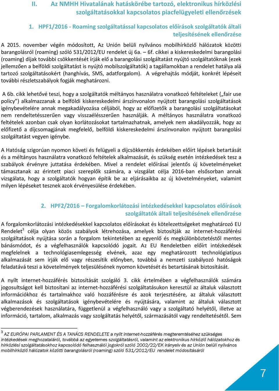 november végén módosított, Az Unión belüli nyilvános mobilhírközlő hálózatok közötti barangolásról (roaming) szóló 531/2012/EU rendelet új 6a. 6f.
