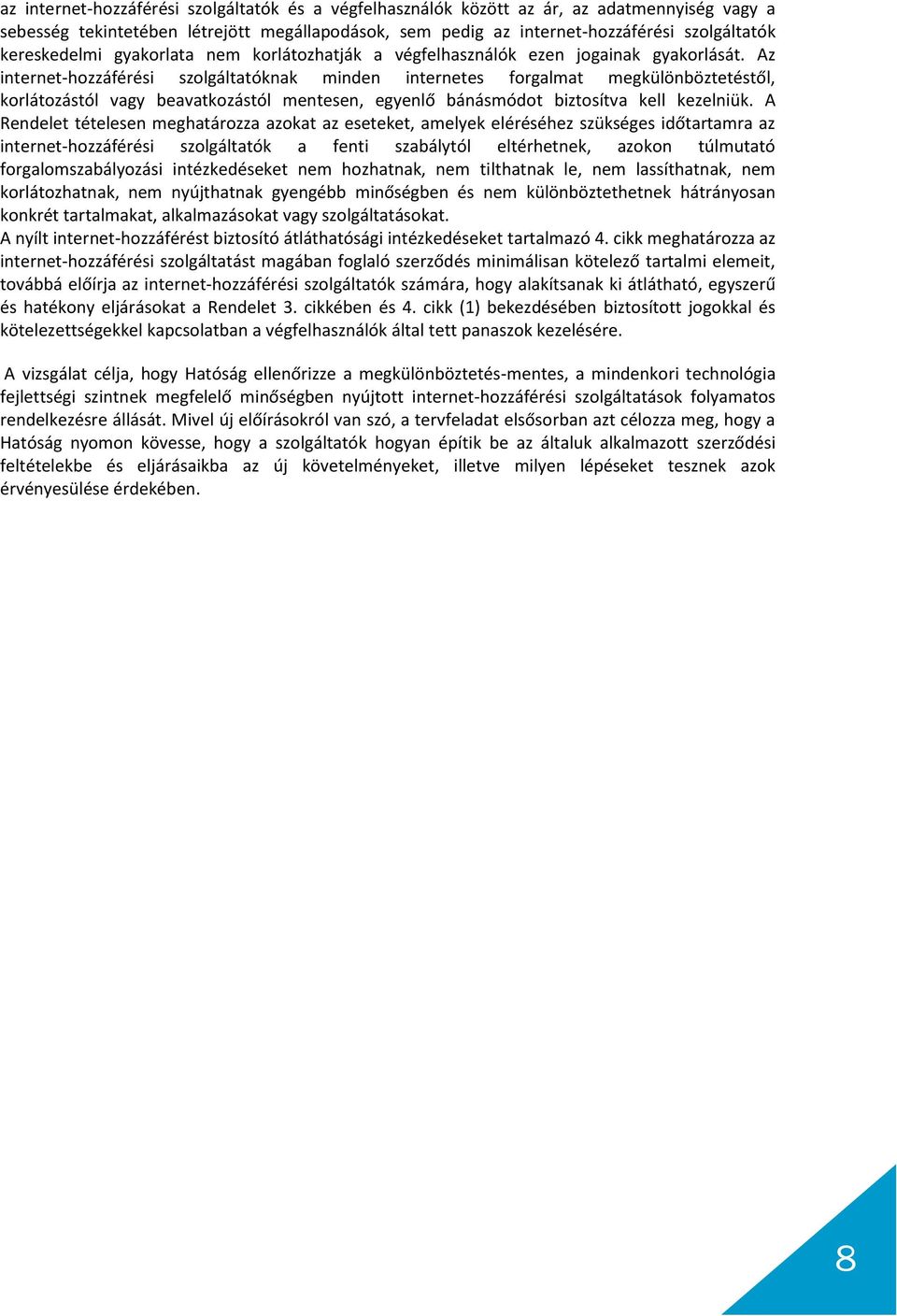 Az internet-hozzáférési szolgáltatóknak minden internetes forgalmat megkülönböztetéstől, korlátozástól vagy beavatkozástól mentesen, egyenlő bánásmódot biztosítva kell kezelniük.