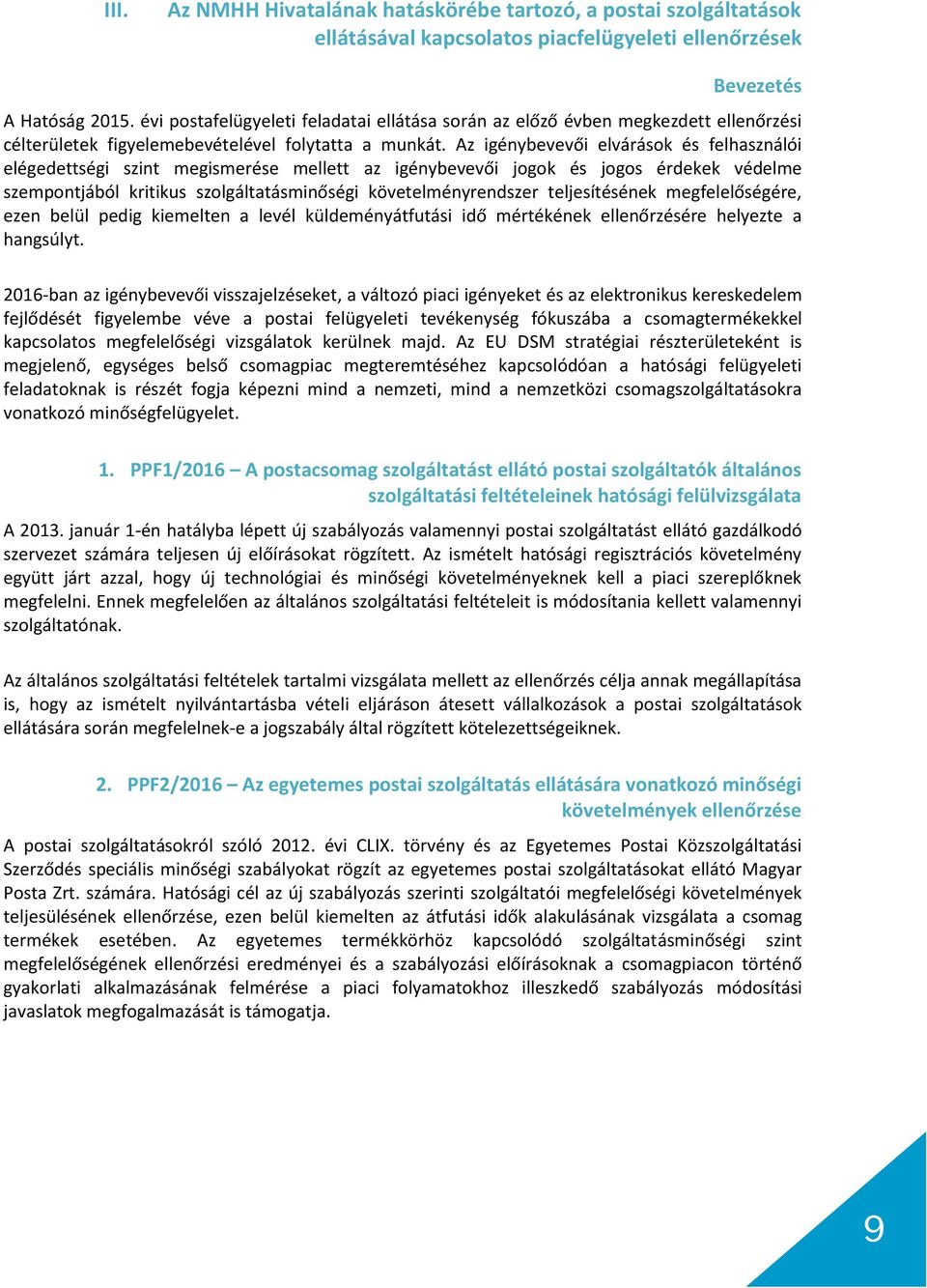Az igénybevevői elvárások és felhasználói elégedettségi szint megismerése mellett az igénybevevői jogok és jogos érdekek védelme szempontjából kritikus szolgáltatásminőségi követelményrendszer