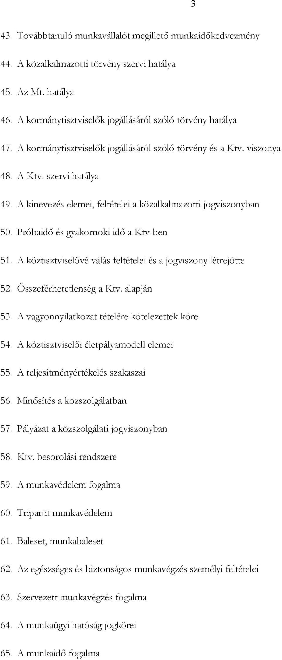 Próbaidő és gyakornoki idő a Ktv-ben 51. A köztisztviselővé válás feltételei és a jogviszony létrejötte 52. Összeférhetetlenség a Ktv. alapján 53. A vagyonnyilatkozat tételére kötelezettek köre 54.