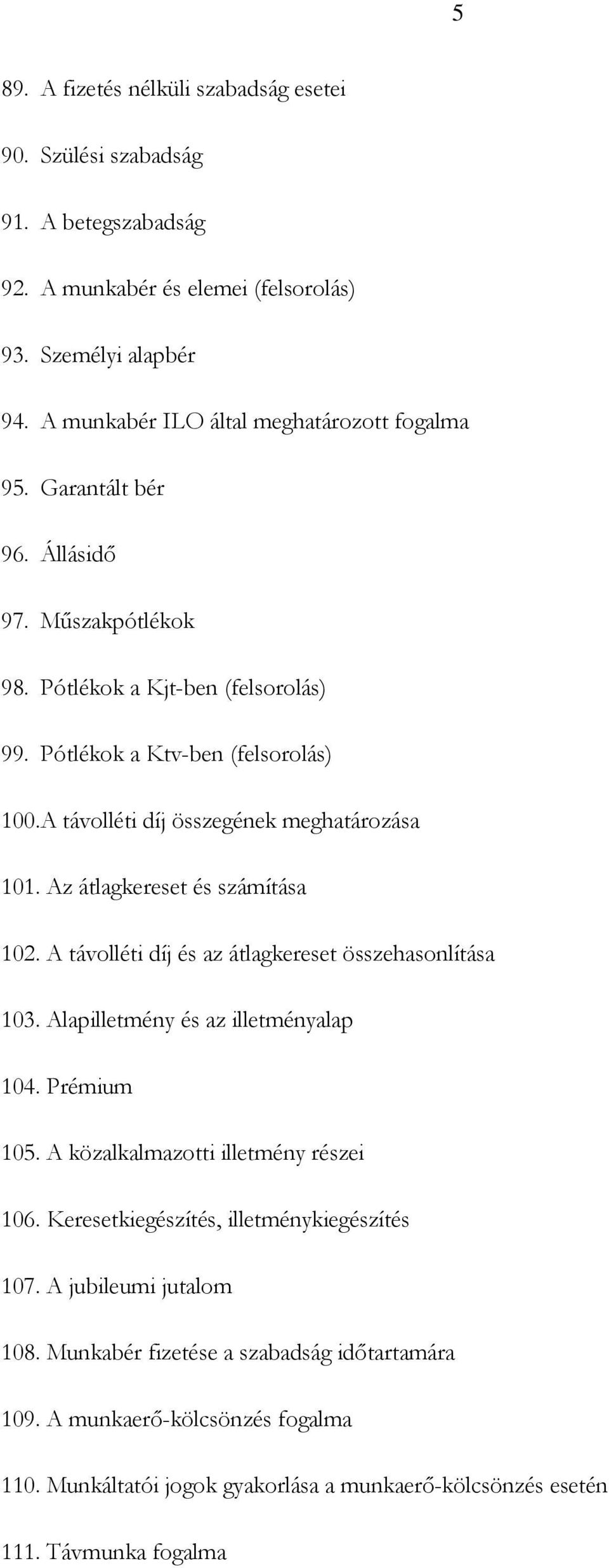 Az átlagkereset és számítása 102. A távolléti díj és az átlagkereset összehasonlítása 103. Alapilletmény és az illetményalap 104. Prémium 105. A közalkalmazotti illetmény részei 106.