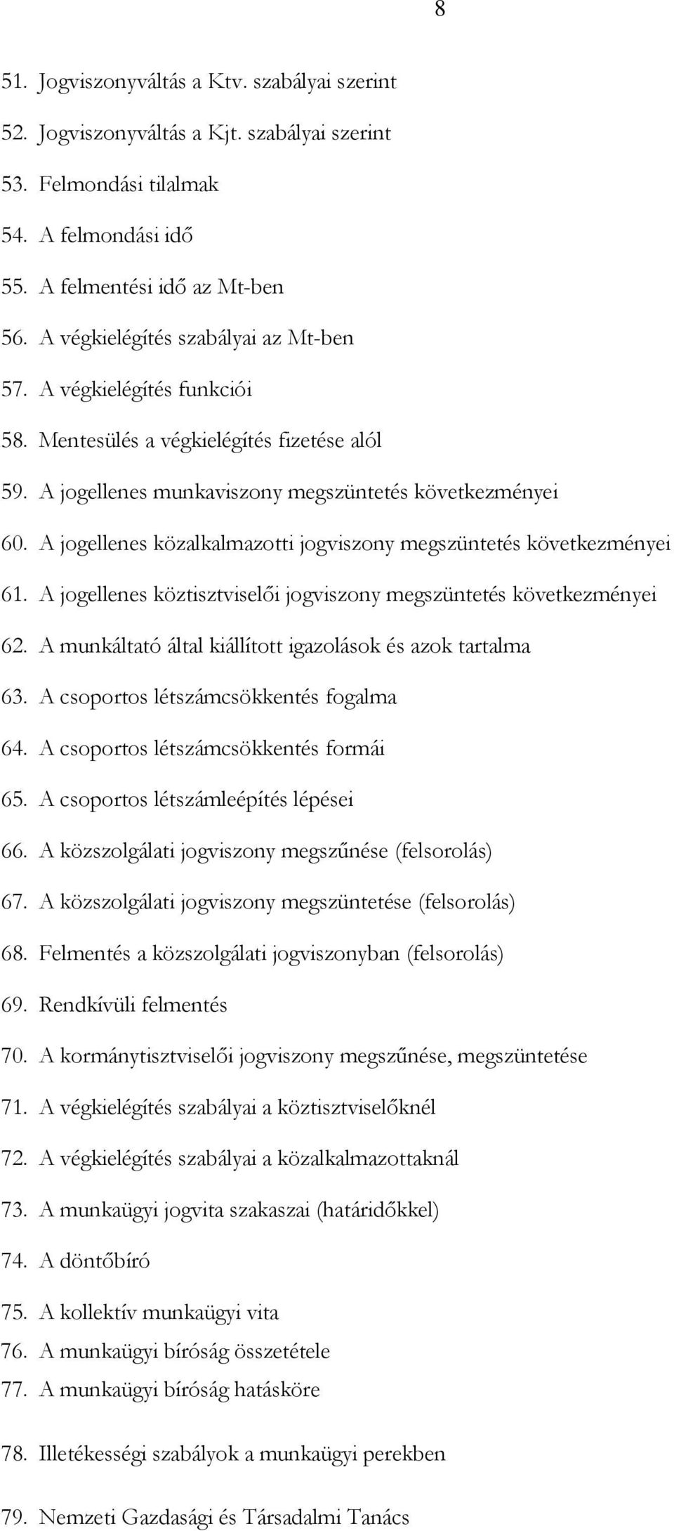 A jogellenes közalkalmazotti jogviszony megszüntetés következményei 61. A jogellenes köztisztviselői jogviszony megszüntetés következményei 62.