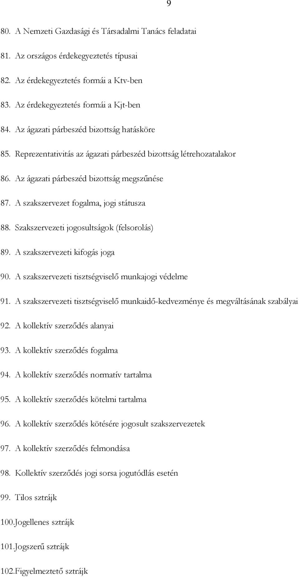A szakszervezet fogalma, jogi státusza 88. Szakszervezeti jogosultságok (felsorolás) 89. A szakszervezeti kifogás joga 90. A szakszervezeti tisztségviselő munkajogi védelme 91.