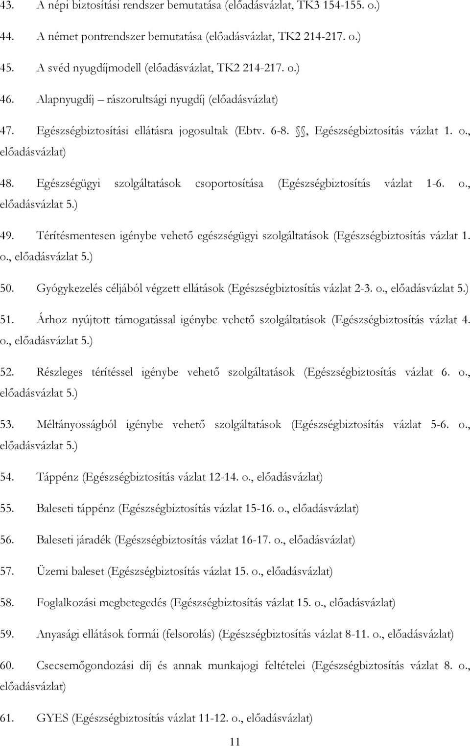 Egészségügyi szolgáltatások csoportosítása (Egészségbiztosítás vázlat 1-6. o., előadásvázlat 5.) 49. Térítésmentesen igénybe vehető egészségügyi szolgáltatások (Egészségbiztosítás vázlat 1. o., előadásvázlat 5.) 50.