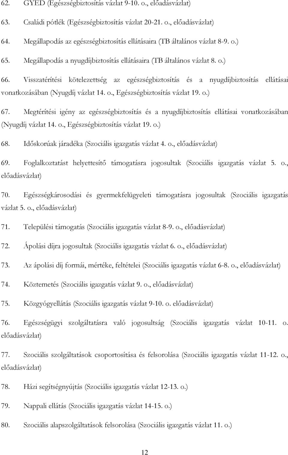 o.) 67. Megtérítési igény az egészségbiztosítás és a nyugdíjbiztosítás ellátásai vonatkozásában (Nyugdíj vázlat 14. o., Egészségbiztosítás vázlat 19. o.) 68.