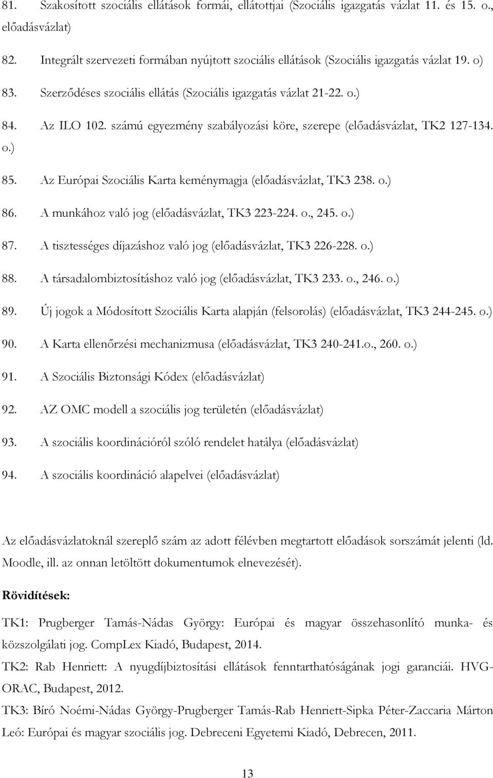 Az Európai Szociális Karta keménymagja (előadásvázlat, TK3 238. o.) 86. A munkához való jog (előadásvázlat, TK3 223-224. o., 245. o.) 87.