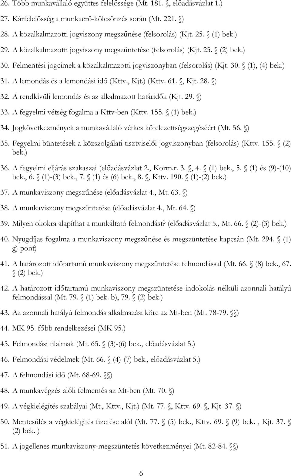 A lemondás és a lemondási idő (Kttv., Kjt.) (Kttv. 61., Kjt. 28. ) 32. A rendkívüli lemondás és az alkalmazott határidők (Kjt. 29. ) 33. A fegyelmi vétség fogalma a Kttv-ben (Kttv. 155. (1) bek.) 34.