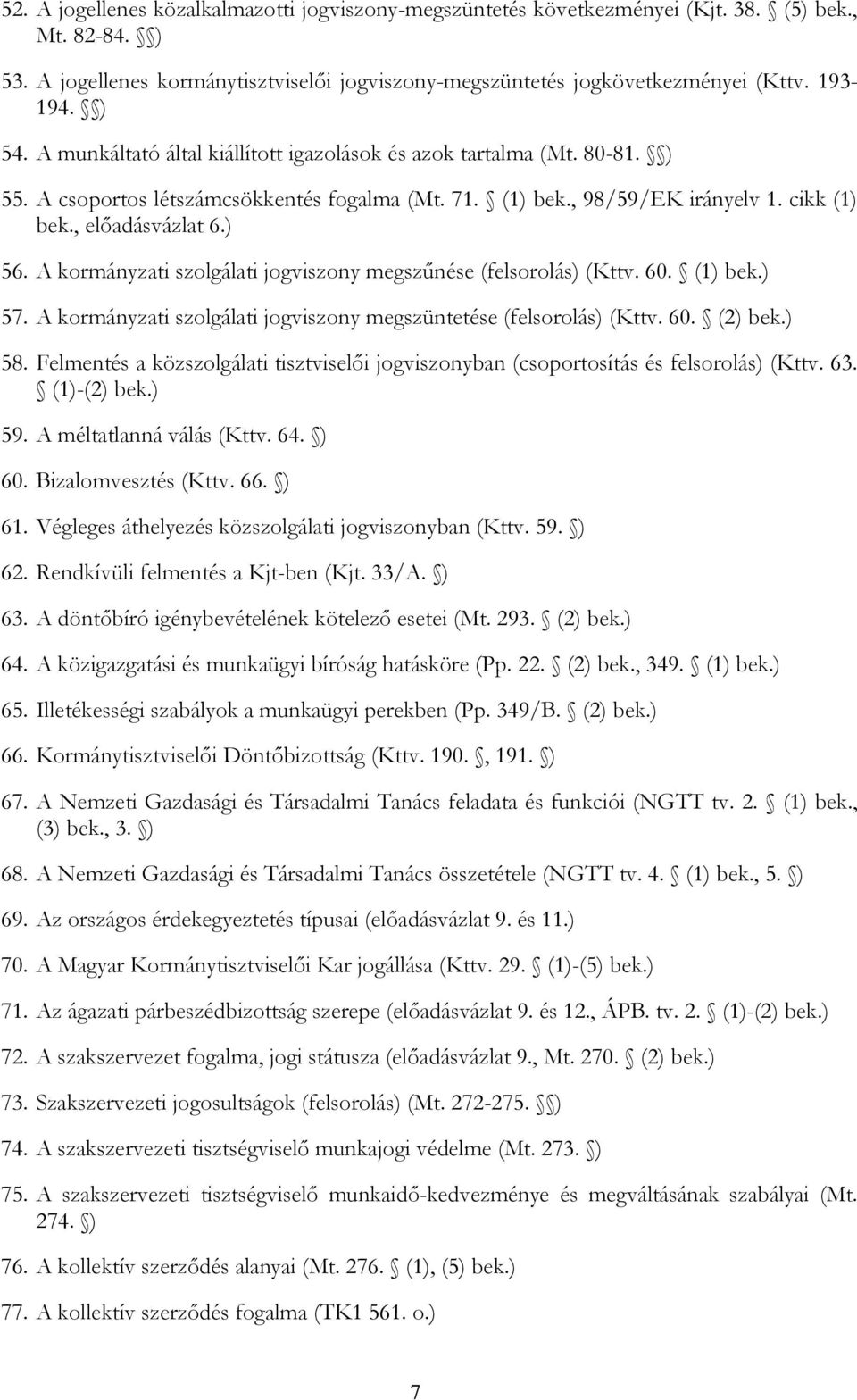 A kormányzati szolgálati jogviszony megszűnése (felsorolás) (Kttv. 60. (1) bek.) 57. A kormányzati szolgálati jogviszony megszüntetése (felsorolás) (Kttv. 60. (2) bek.) 58.