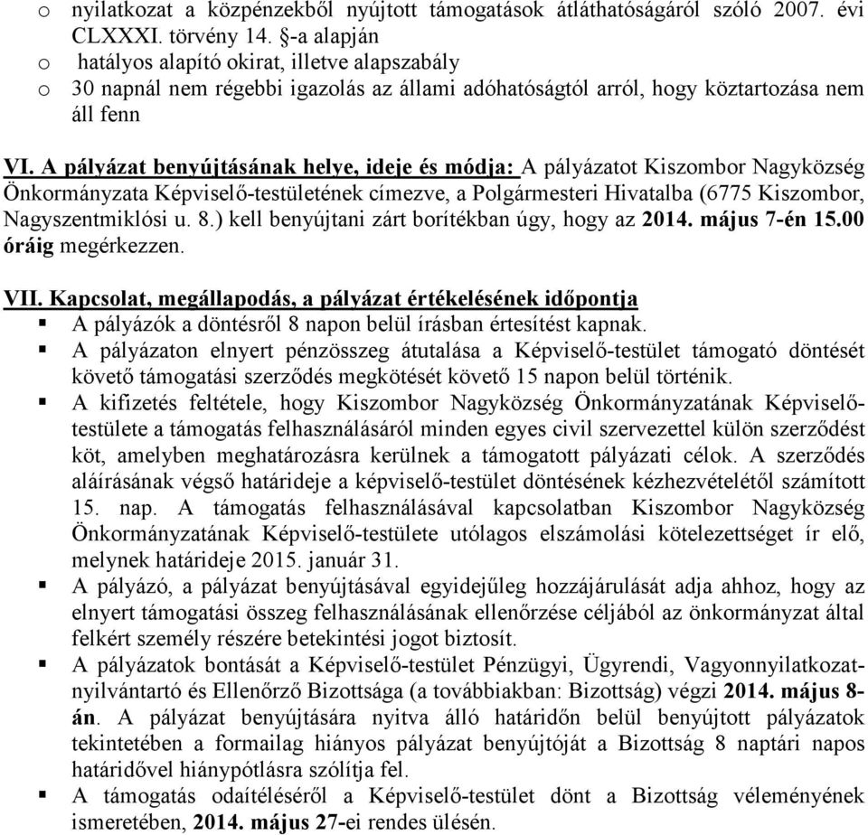A pályázat benyújtásának helye, ideje és módja: A pályázatot Kiszombor Nagyközség Önkormányzata Képviselő-testületének címezve, a Polgármesteri Hivatalba (6775 Kiszombor, Nagyszentmiklósi u. 8.