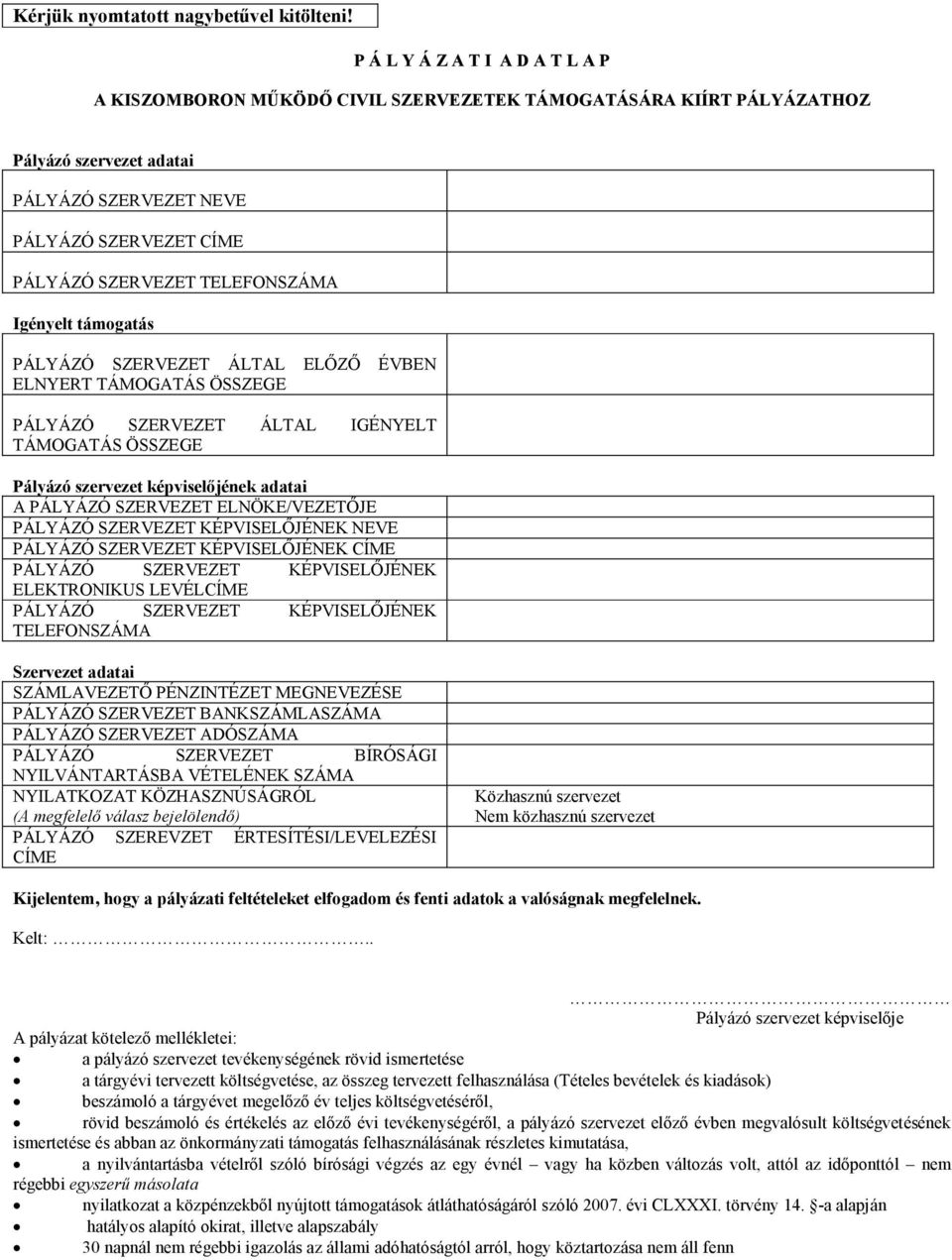 TELEFONSZÁMA Igényelt támogatás PÁLYÁZÓ SZERVEZET ÁLTAL ELŐZŐ ÉVBEN ELNYERT TÁMOGATÁS ÖSSZEGE PÁLYÁZÓ SZERVEZET ÁLTAL IGÉNYELT TÁMOGATÁS ÖSSZEGE Pályázó szervezet képviselőjének adatai A PÁLYÁZÓ