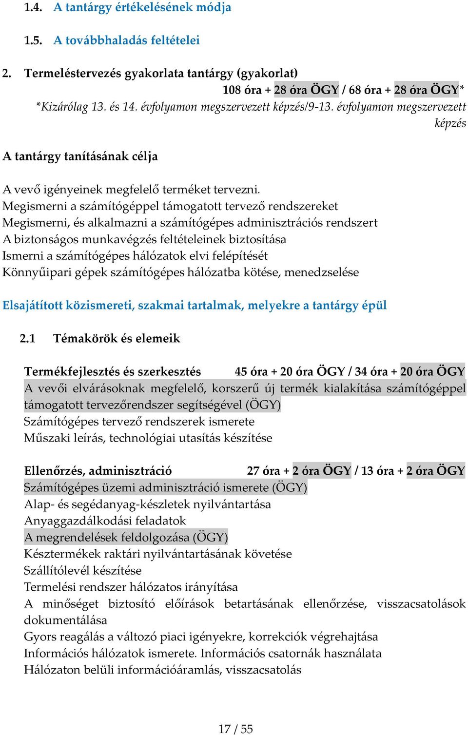 Megismerni a sz{mítógéppel t{mogatott tervező rendszereket Megismerni, és alkalmazni a sz{mítógépes adminisztr{ciós rendszert A biztons{gos munkavégzés feltételeinek biztosít{sa Ismerni a