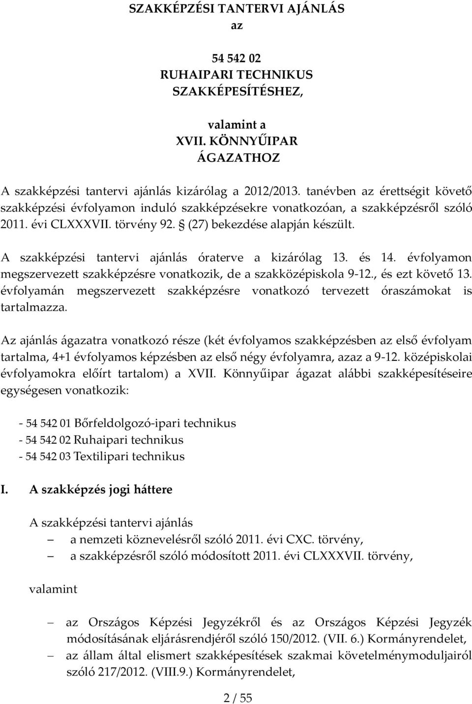 A szakképzési tantervi aj{nl{s óraterve a kiz{rólag 13. és 14. évfolyamon megszervezett szakképzésre vonatkozik, de a szakközépiskola 9-12., és ezt követő 13.