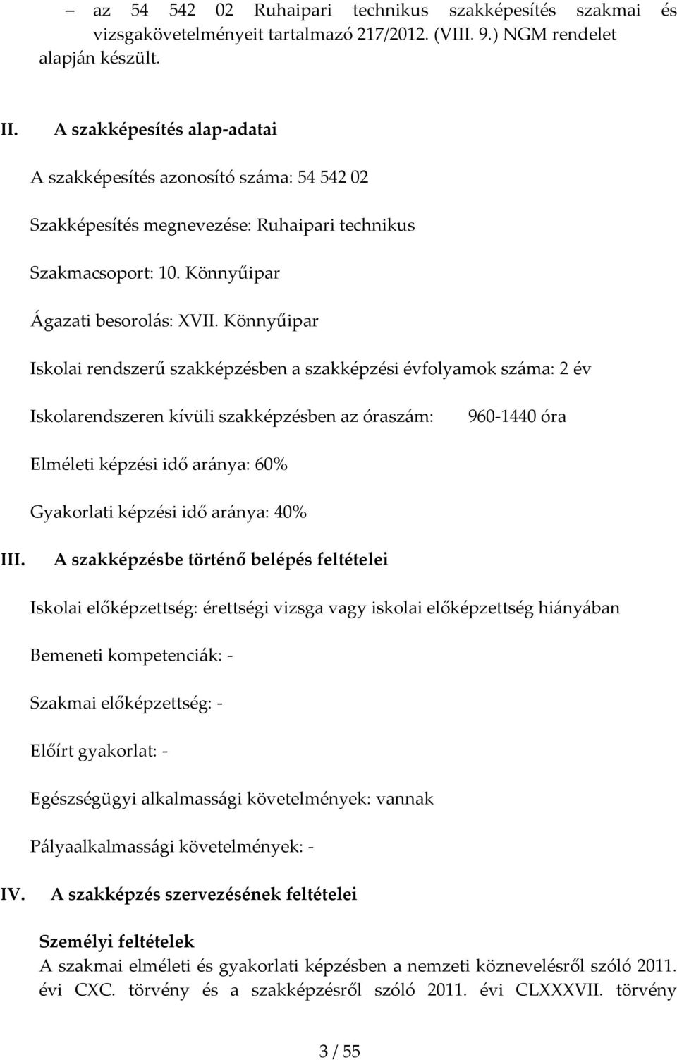 Könnyűipar Iskolai rendszerű szakképzésben a szakképzési évfolyamok sz{ma: 2 év Iskolarendszeren kívüli szakképzésben az órasz{m: 960-1440 óra Elméleti képzési idő ar{nya: 60% Gyakorlati képzési idő