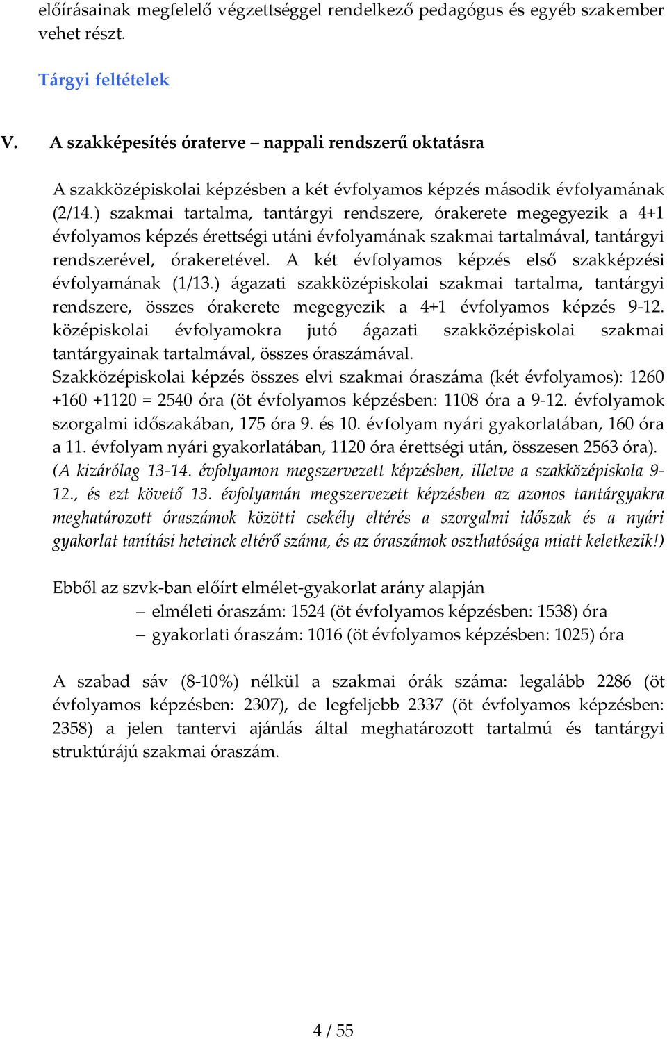 ) szakmai tartalma, tant{rgyi rendszere, órakerete megegyezik a 4+1 évfolyamos képzés érettségi ut{ni évfolyam{nak szakmai tartalm{val, tant{rgyi rendszerével, órakeretével.