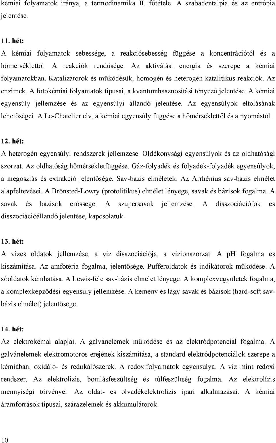 Katalizátorok és működésük, homogén és heterogén katalitikus reakciók. Az enzimek. A fotokémiai folyamatok típusai, a kvantumhasznosítási tényező jelentése.
