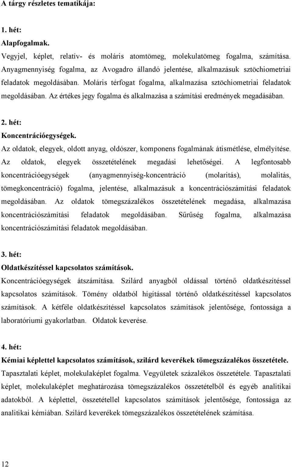 Az értékes jegy fogalma és alkalmazása a számítási eredmények megadásában. 2. hét: Koncentrációegységek. Az oldatok, elegyek, oldott anyag, oldószer, komponens fogalmának átismétlése, elmélyítése.