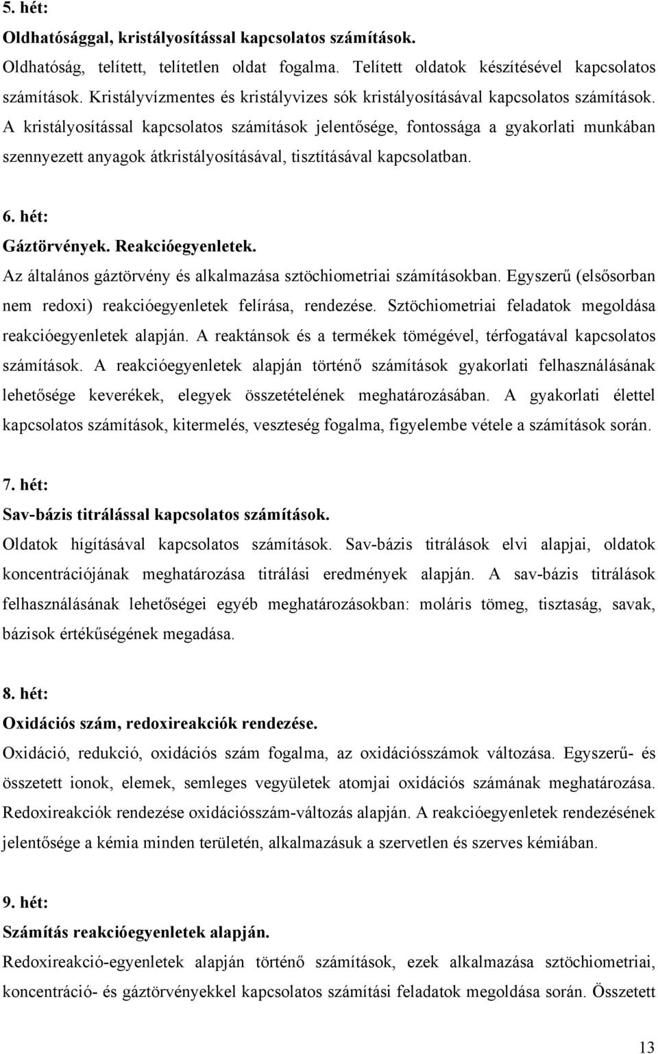 A kristályosítással kapcsolatos számítások jelentősége, fontossága a gyakorlati munkában szennyezett anyagok átkristályosításával, tisztításával kapcsolatban. 6. hét: Gáztörvények. Reakcióegyenletek.