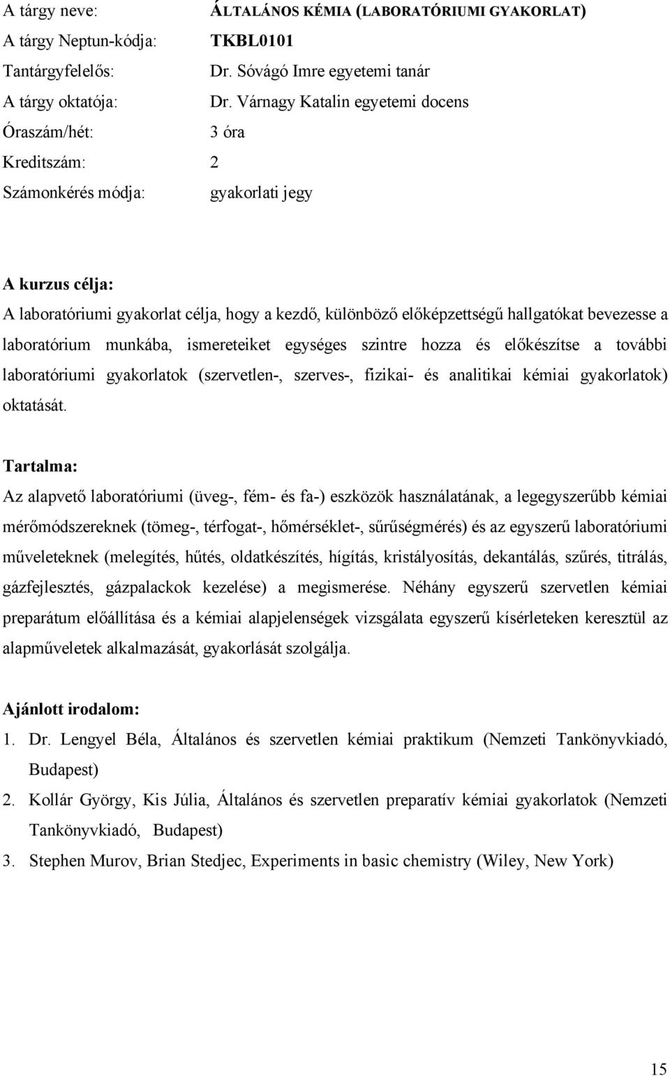 Várnagy Katalin egyetemi docens 3 óra A kurzus célja: A laboratóriumi gyakorlat célja, hogy a kezdő, különböző előképzettségű hallgatókat bevezesse a laboratórium munkába, ismereteiket egységes