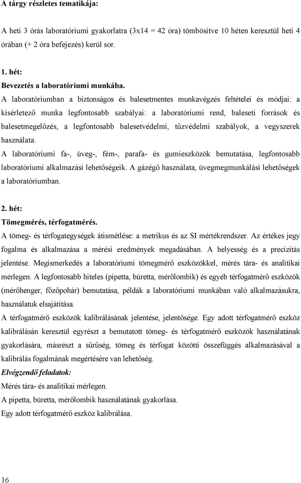 legfontosabb balesetvédelmi, tűzvédelmi szabályok, a vegyszerek használata. A laboratóriumi fa-, üveg-, fém-, parafa- és gumieszközök bemutatása, legfontosabb laboratóriumi alkalmazási lehetőségeik.