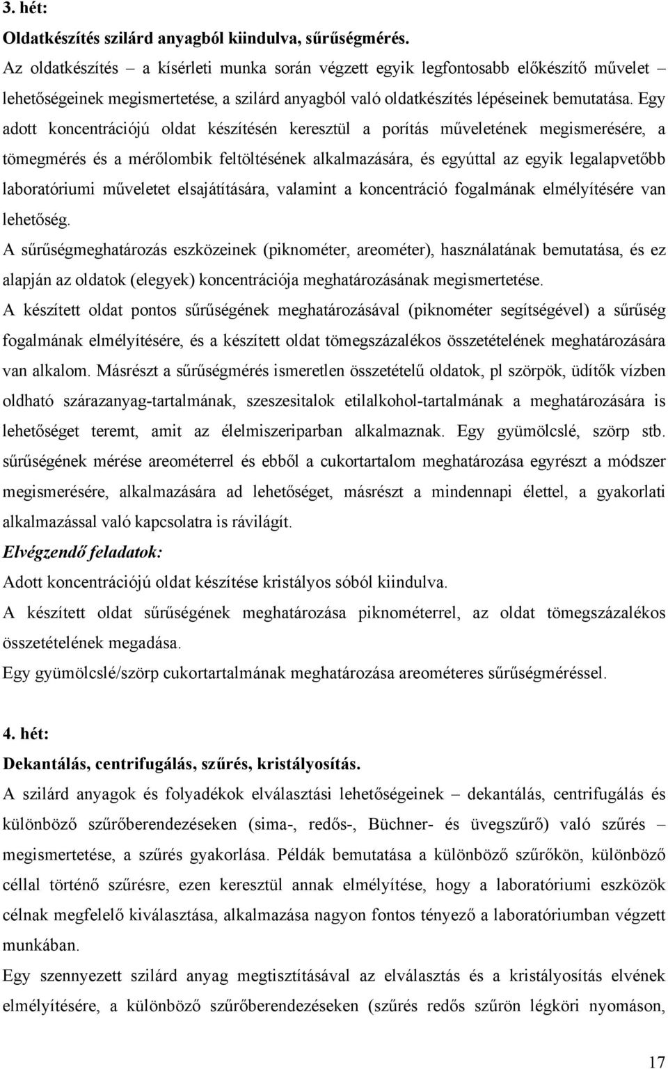Egy adott koncentrációjú oldat készítésén keresztül a porítás műveletének megismerésére, a tömegmérés és a mérőlombik feltöltésének alkalmazására, és egyúttal az egyik legalapvetőbb laboratóriumi