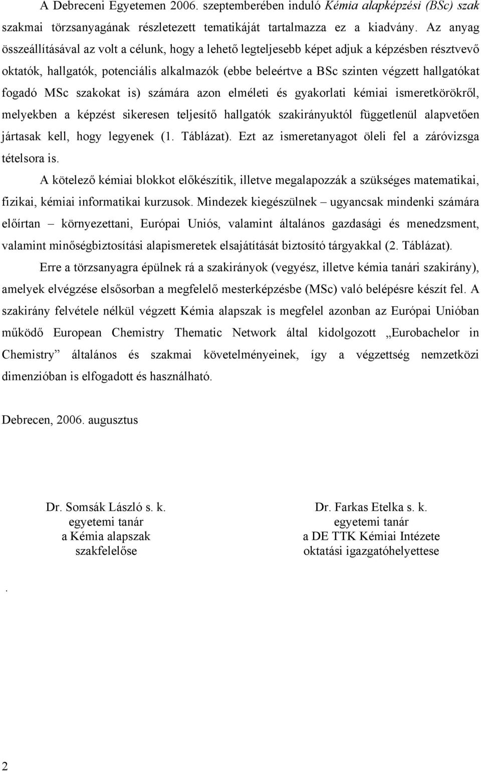 fogadó MSc szakokat is) számára azon elméleti és gyakorlati kémiai ismeretkörökről, melyekben a képzést sikeresen teljesítő hallgatók szakirányuktól függetlenül alapvetően jártasak kell, hogy