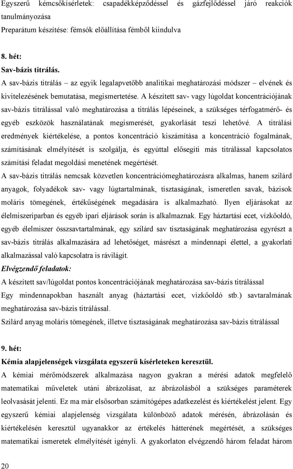 A készített sav- vagy lúgoldat koncentrációjának sav-bázis titrálással való meghatározása a titrálás lépéseinek, a szükséges térfogatmérő- és egyéb eszközök használatának megismerését, gyakorlását