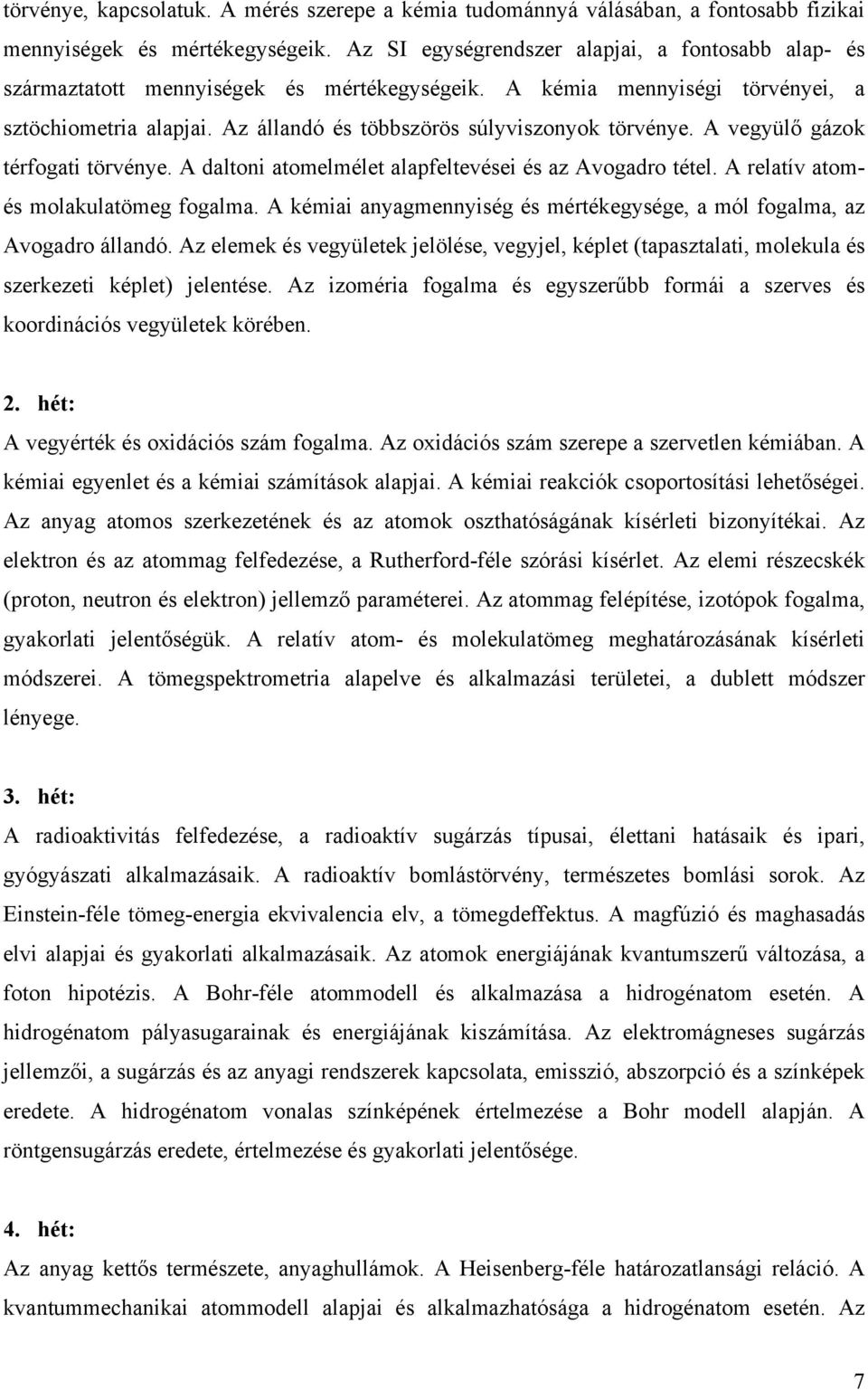 Az állandó és többszörös súlyviszonyok törvénye. A vegyülő gázok térfogati törvénye. A daltoni atomelmélet alapfeltevései és az Avogadro tétel. A relatív atomés molakulatömeg fogalma.