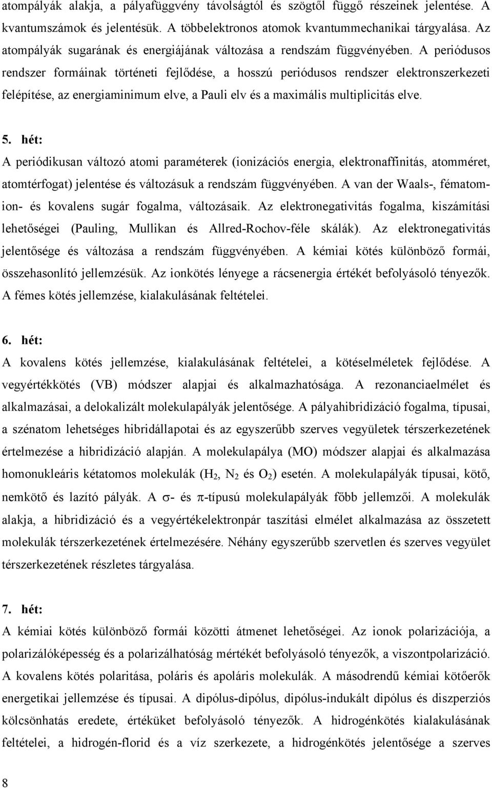A periódusos rendszer formáinak történeti fejlődése, a hosszú periódusos rendszer elektronszerkezeti felépítése, az energiaminimum elve, a Pauli elv és a maximális multiplicitás elve. 5.