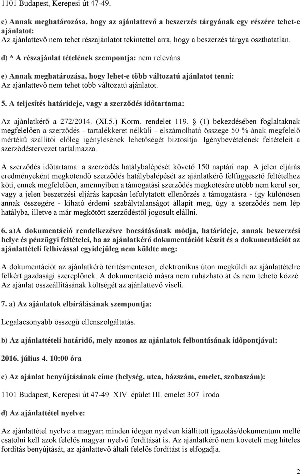 d) * A részajánlat tételének szempontja: nem releváns e) Annak meghatározása, hogy lehet-e több változatú ajánlatot tenni: Az ajánlattevő nem tehet több változatú ajánlatot. 5.