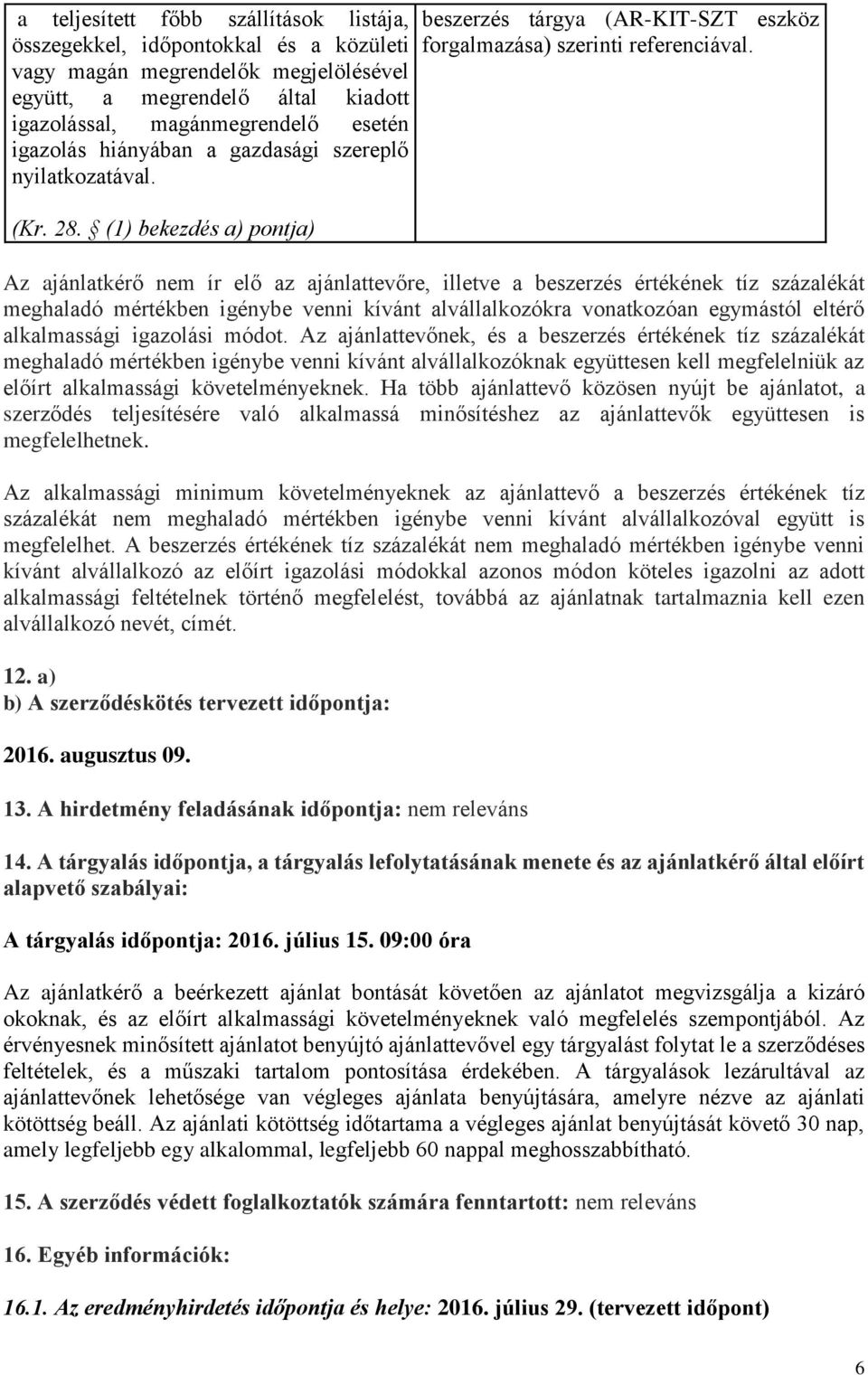 Az ajánlatkérő nem ír elő az ajánlattevőre, illetve a beszerzés értékének tíz százalékát meghaladó mértékben igénybe venni kívánt alvállalkozókra vonatkozóan egymástól eltérő alkalmassági igazolási