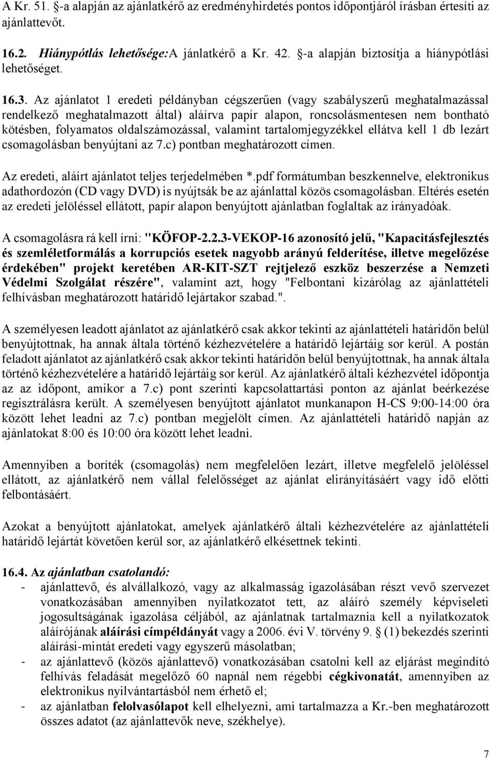 Az ajánlatot 1 eredeti példányban cégszerűen (vagy szabályszerű meghatalmazással rendelkező meghatalmazott által) aláírva papír alapon, roncsolásmentesen nem bontható kötésben, folyamatos
