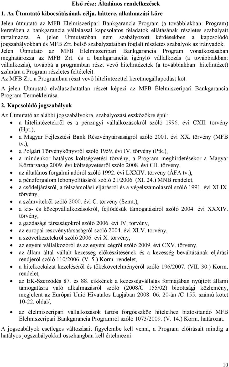 feladatok ellátásának részletes szabályait tartalmazza. A jelen Útmutatóban nem szabályozott kérdésekben a kapcsolódó jogszabályokban és MFB Zrt.