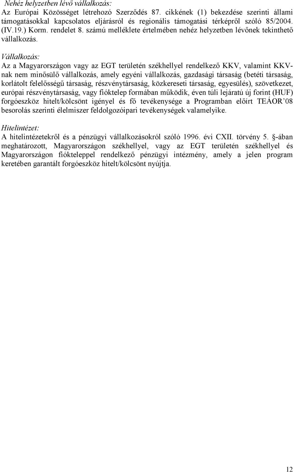 számú melléklete értelmében nehéz helyzetben lévınek tekinthetı vállalkozás.