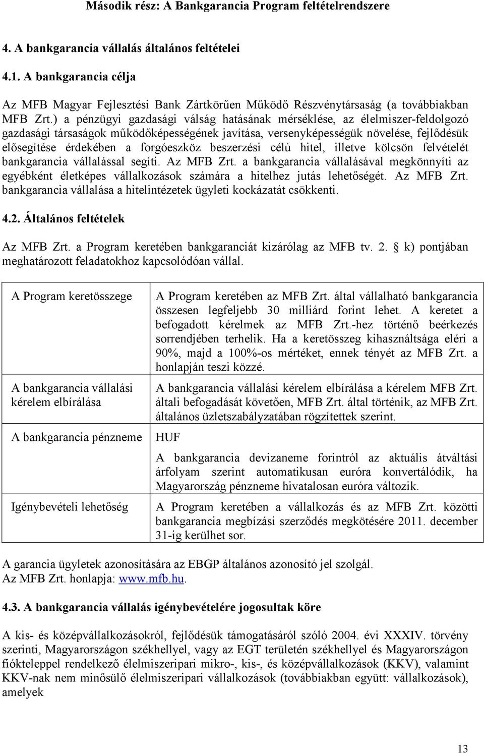) a pénzügyi gazdasági válság hatásának mérséklése, az élelmiszer-feldolgozó gazdasági társaságok mőködıképességének javítása, versenyképességük növelése, fejlıdésük elısegítése érdekében a