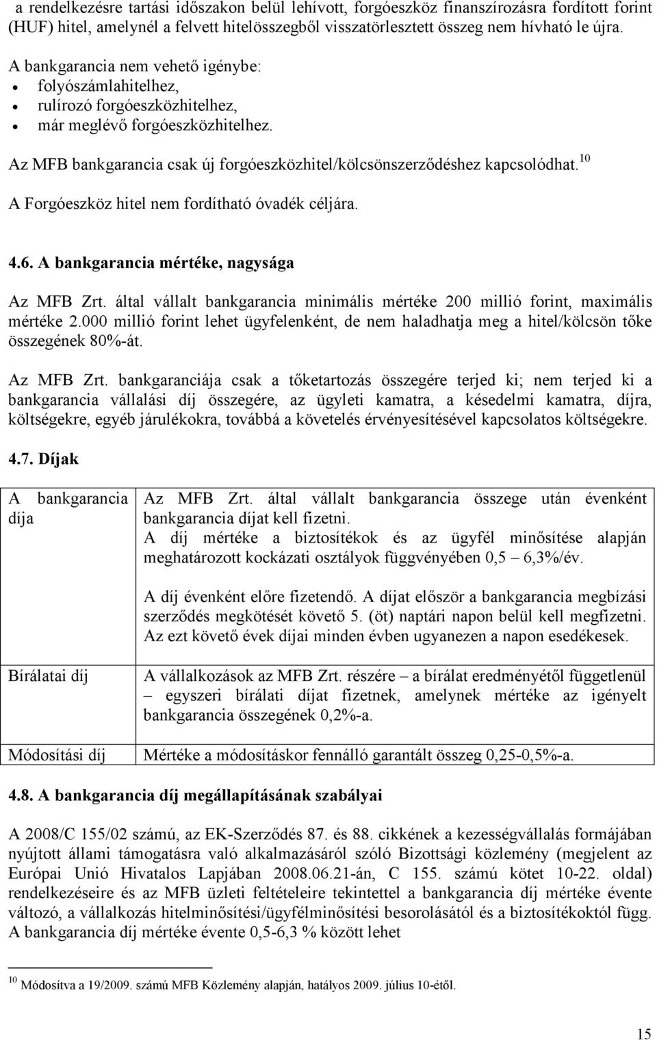 10 A Forgóeszköz hitel nem fordítható óvadék céljára. 4.6. A bankgarancia mértéke, nagysága Az MFB Zrt. által vállalt bankgarancia minimális mértéke 200 millió forint, maximális mértéke 2.