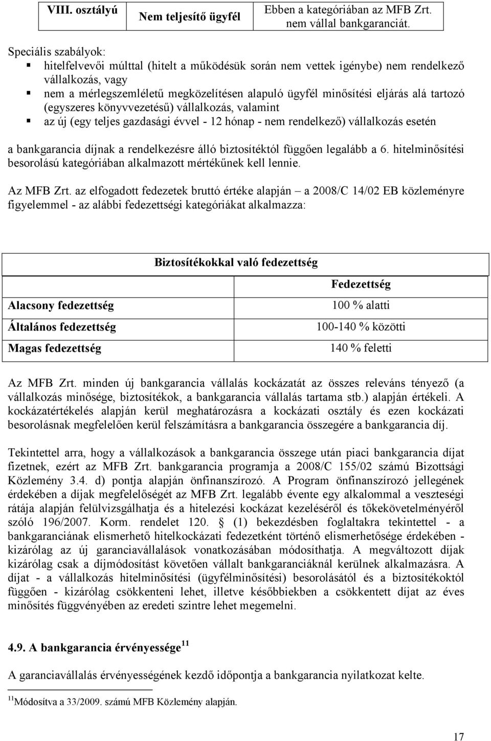 tartozó (egyszeres könyvvezetéső) vállalkozás, valamint az új (egy teljes gazdasági évvel - 12 hónap - nem rendelkezı) vállalkozás esetén a bankgarancia díjnak a rendelkezésre álló biztosítéktól
