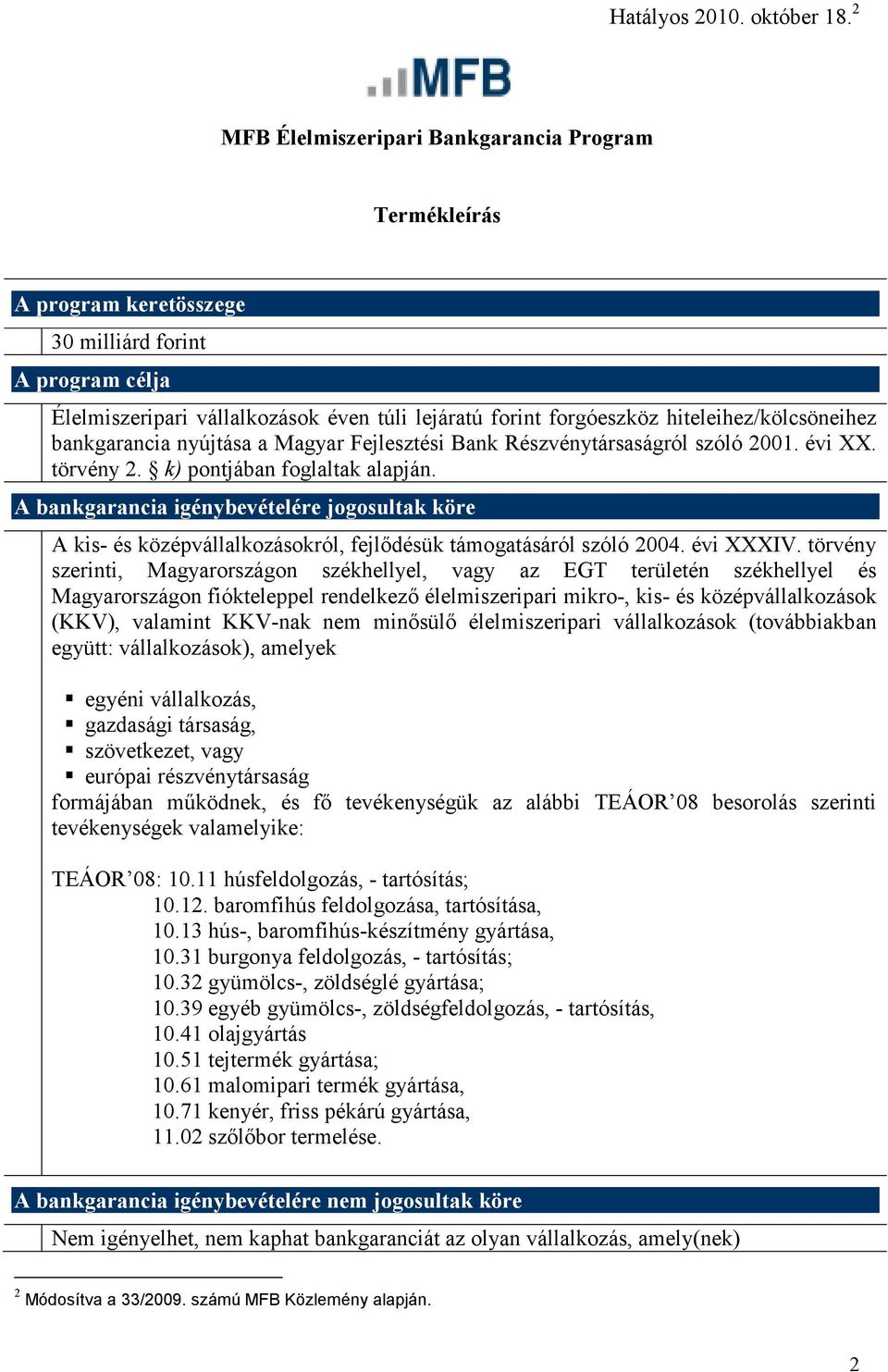 hiteleihez/kölcsöneihez bankgarancia nyújtása a Magyar Fejlesztési Bank Részvénytársaságról szóló 2001. évi XX. törvény 2. k) pontjában foglaltak alapján.