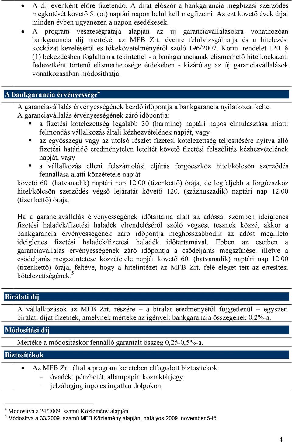 évente felülvizsgálhatja és a hitelezési kockázat kezelésérıl és tıkekövetelményérıl szóló 196/2007. Korm. rendelet 120.