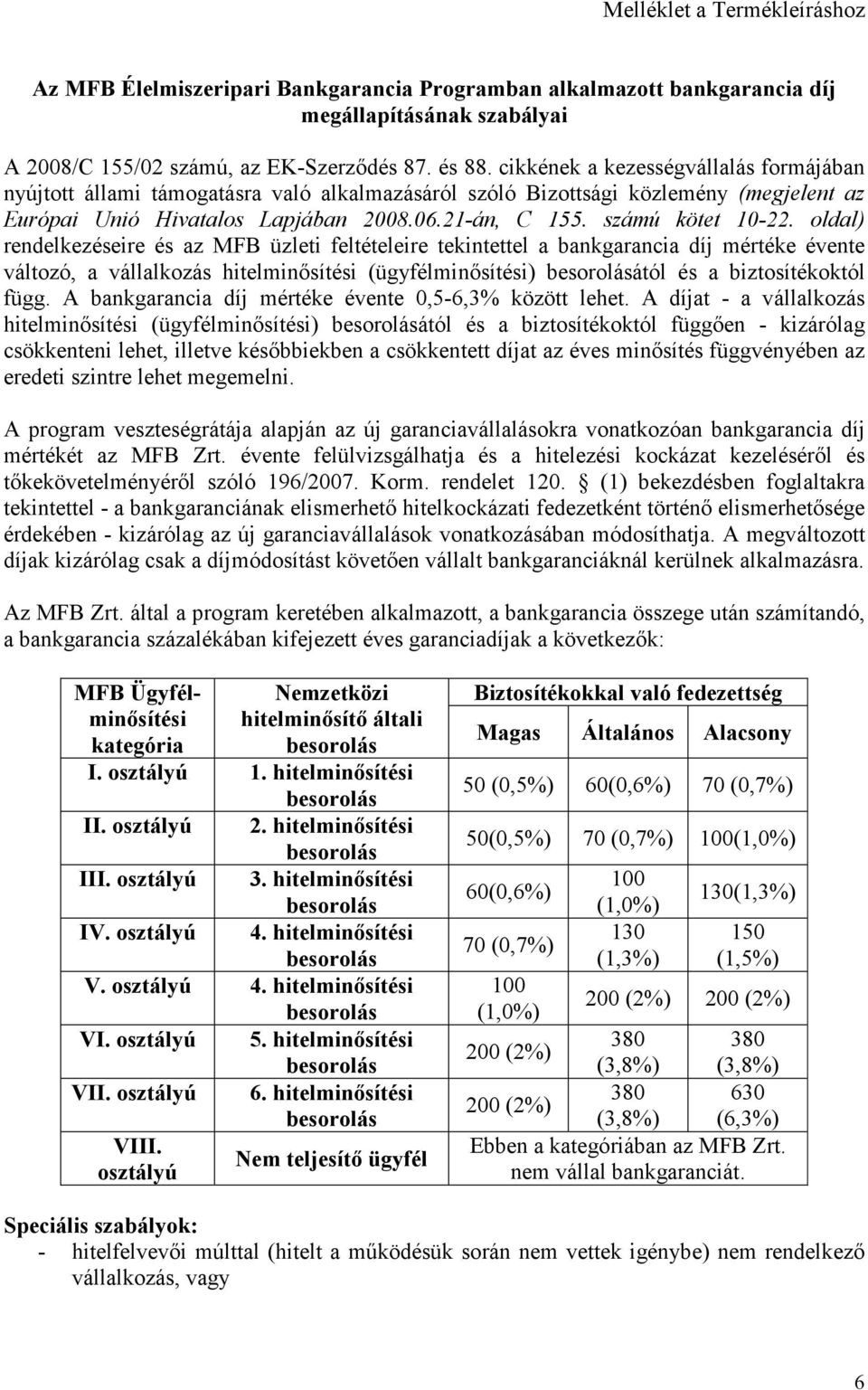 oldal) rendelkezéseire és az MFB üzleti feltételeire tekintettel a bankgarancia díj mértéke évente változó, a vállalkozás hitelminısítési (ügyfélminısítési) ától és a biztosítékoktól függ.