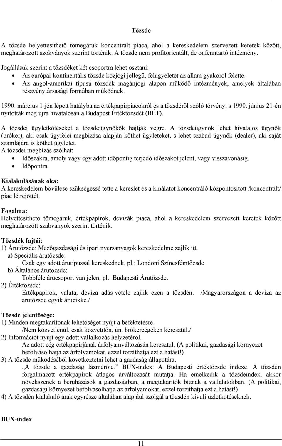 Jogállásuk szerint a tőzsdéket két csoportra lehet osztani: Az európai-kontinentális tőzsde közjogi jellegű, felügyeletet az állam gyakorol felette.