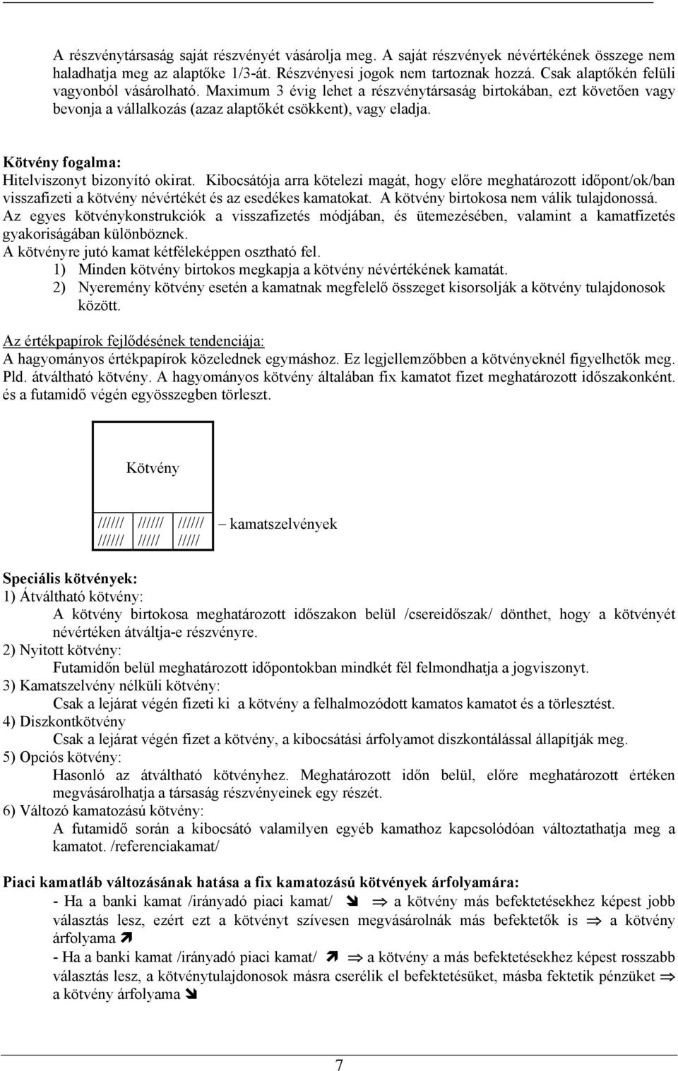 Kötvény fogalma: Hitelviszonyt bizonyító okirat. Kibocsátója arra kötelezi magát, hogy előre meghatározott időpont/ok/ban visszafizeti a kötvény névértékét és az esedékes kamatokat.