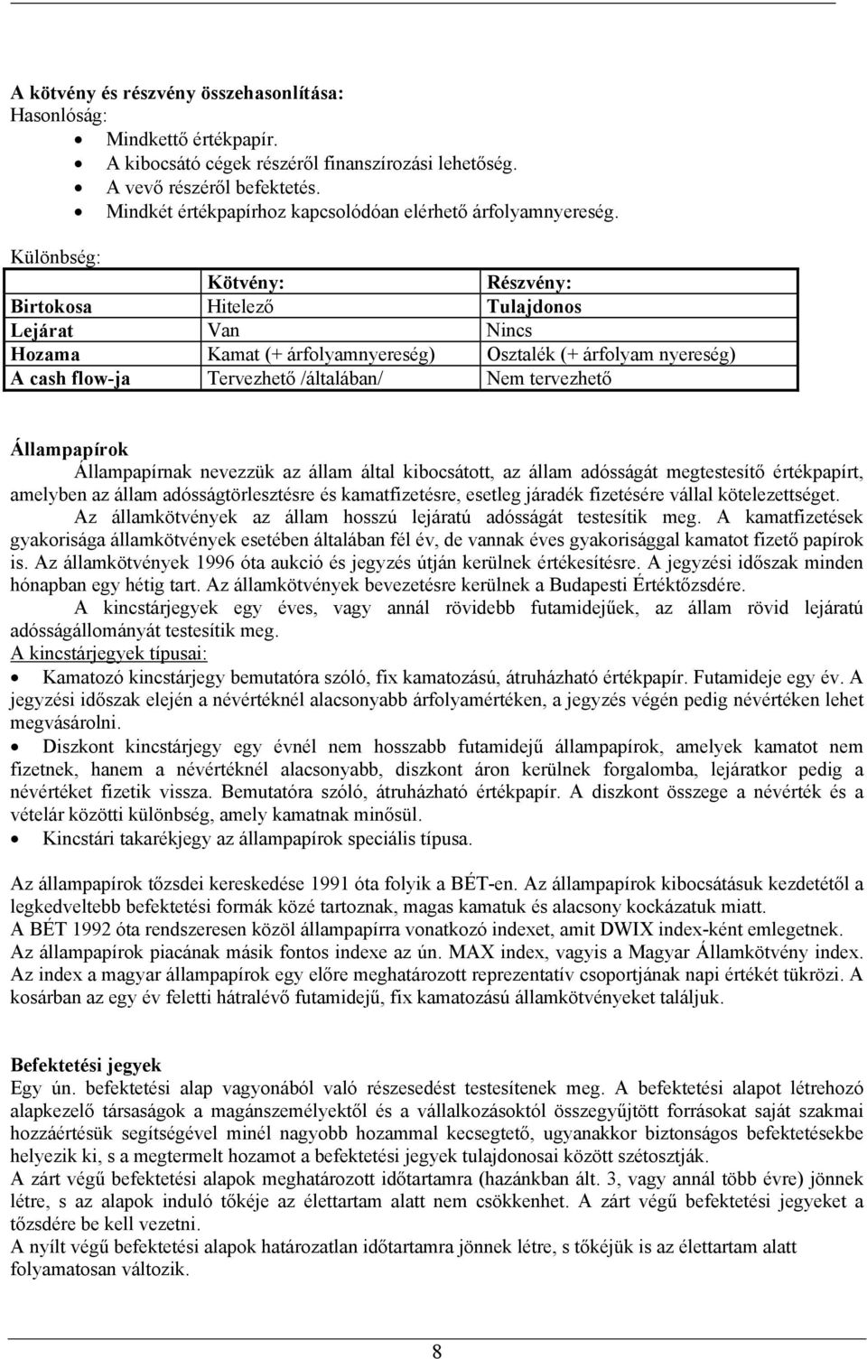 Különbség: Kötvény: Részvény: Birtokosa Hitelező Tulajdonos Lejárat Van Nincs Hozama Kamat (+ árfolyamnyereség) Osztalék (+ árfolyam nyereség) A cash flow-ja Tervezhető /általában/ Nem tervezhető