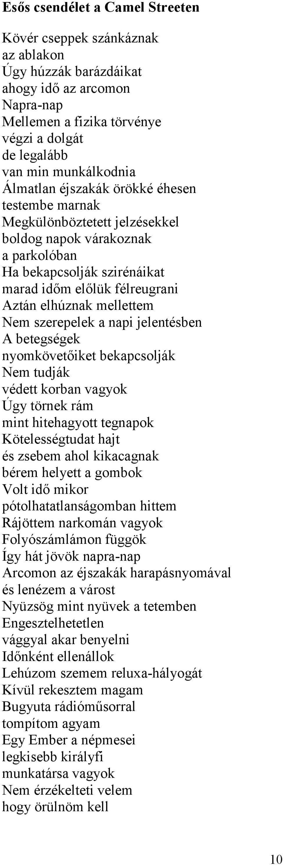 Nem szerepelek a napi jelentésben A betegségek nyomkövetőiket bekapcsolják Nem tudják védett korban vagyok Úgy törnek rám mint hitehagyott tegnapok Kötelességtudat hajt és zsebem ahol kikacagnak
