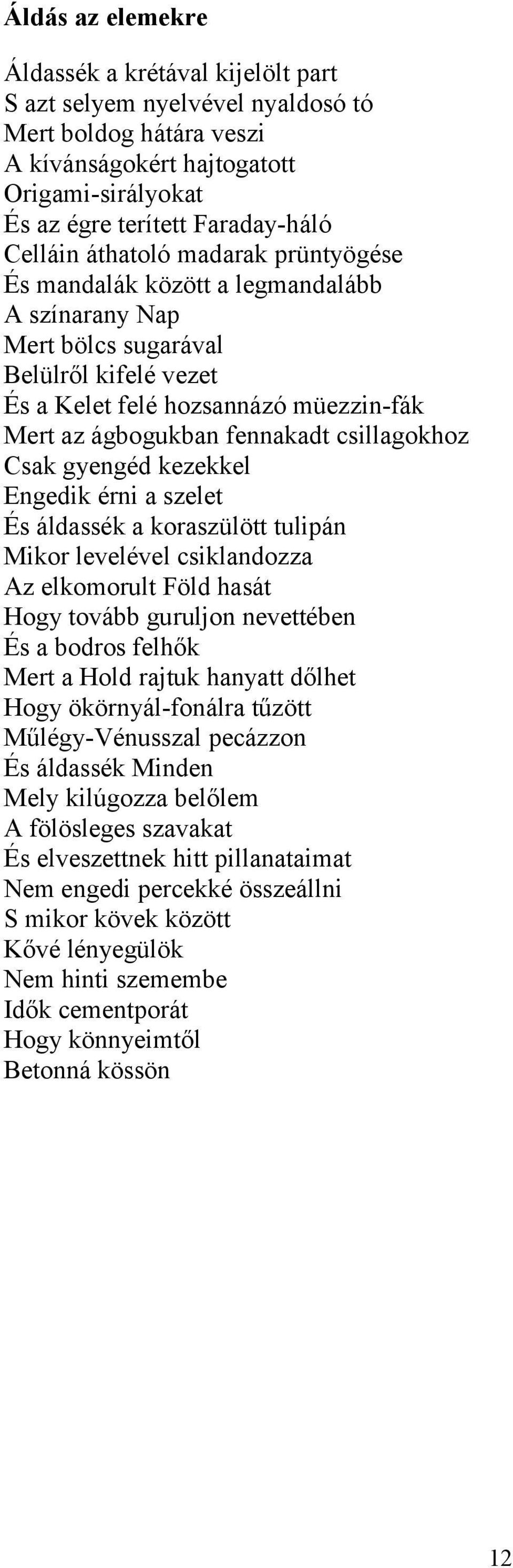 csillagokhoz Csak gyengéd kezekkel Engedik érni a szelet És áldassék a koraszülött tulipán Mikor levelével csiklandozza Az elkomorult Föld hasát Hogy tovább guruljon nevettében És a bodros felhők