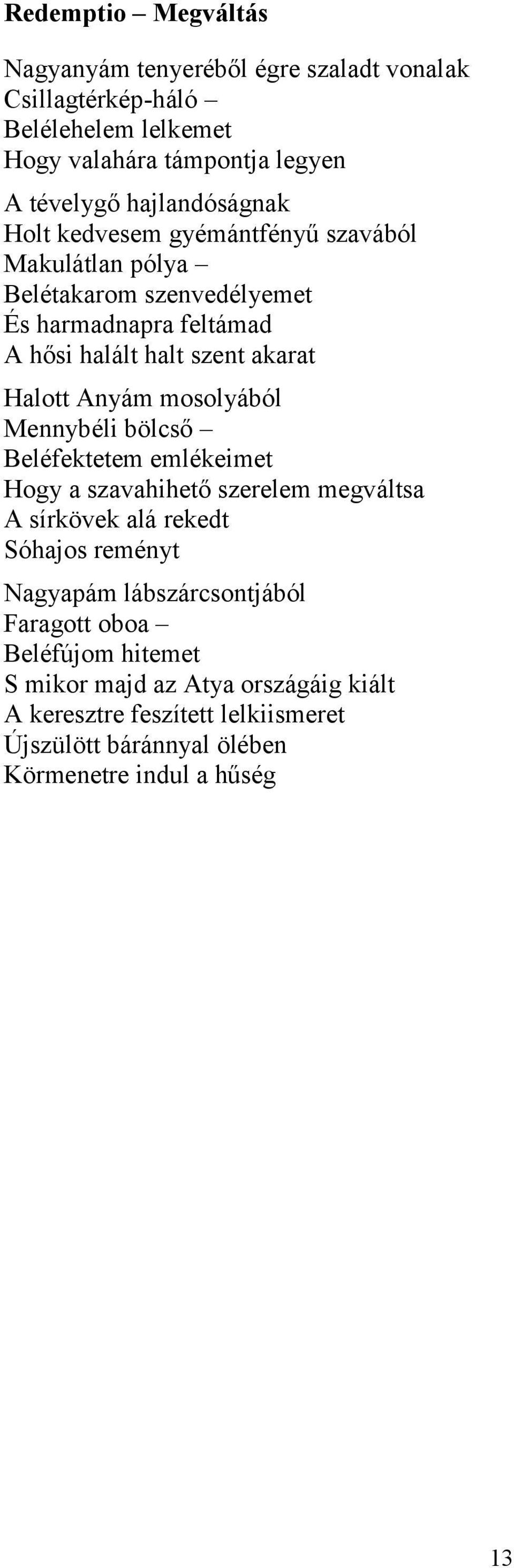 Halott Anyám mosolyából Mennybéli bölcső Beléfektetem emlékeimet Hogy a szavahihető szerelem megváltsa A sírkövek alá rekedt Sóhajos reményt Nagyapám