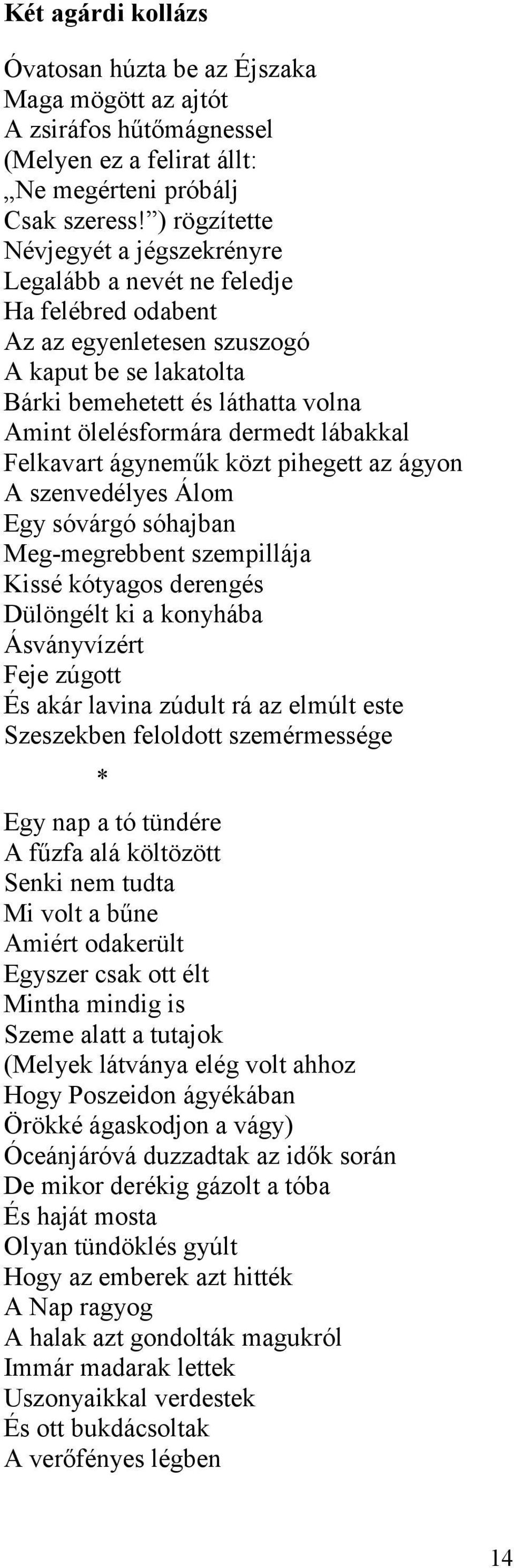 dermedt lábakkal Felkavart ágyneműk közt pihegett az ágyon A szenvedélyes Álom Egy sóvárgó sóhajban Meg-megrebbent szempillája Kissé kótyagos derengés Dülöngélt ki a konyhába Ásványvízért Feje zúgott