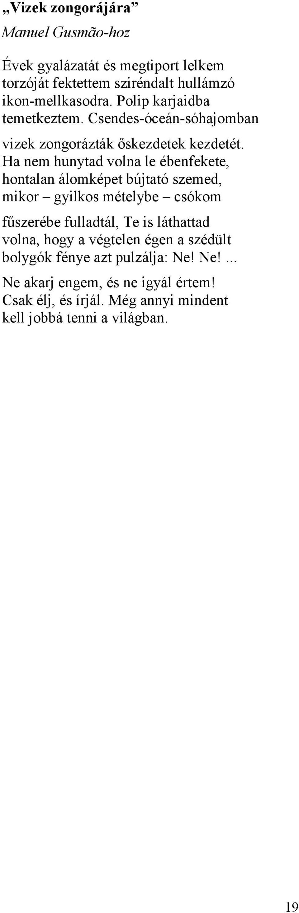 Ha nem hunytad volna le ébenfekete, hontalan álomképet bújtató szemed, mikor gyilkos mételybe csókom fűszerébe fulladtál, Te is