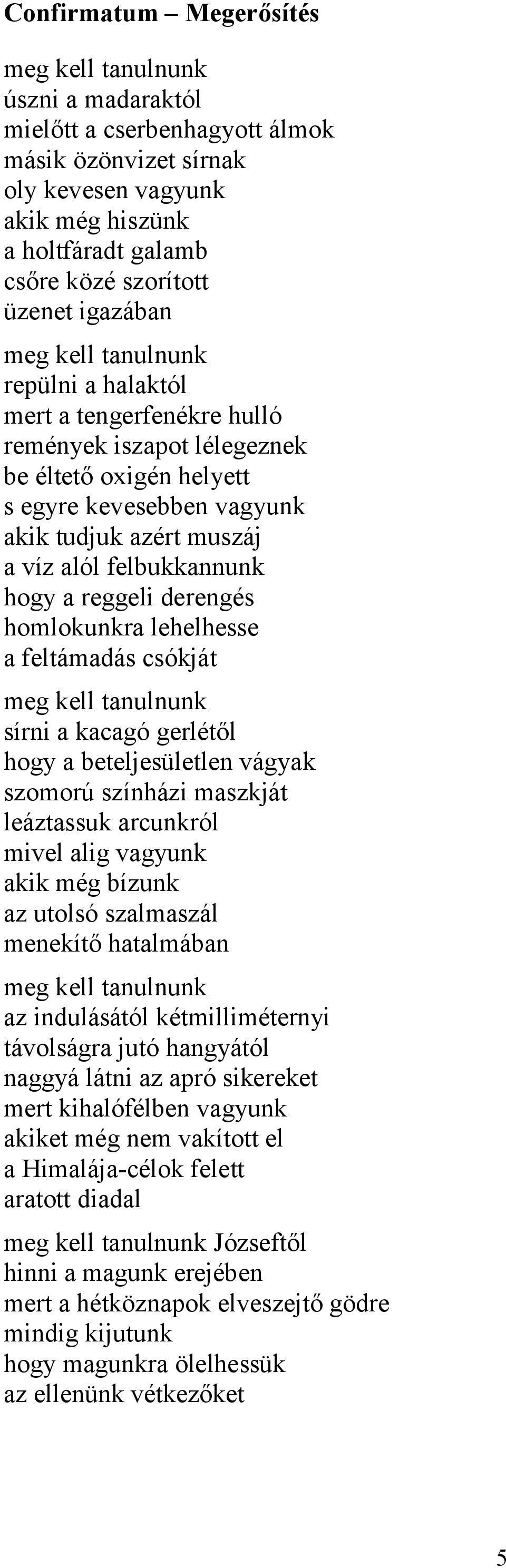 felbukkannunk hogy a reggeli derengés homlokunkra lehelhesse a feltámadás csókját meg kell tanulnunk sírni a kacagó gerlétől hogy a beteljesületlen vágyak szomorú színházi maszkját leáztassuk